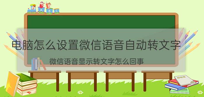 电脑怎么设置微信语音自动转文字 微信语音显示转文字怎么回事？